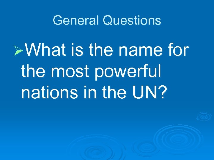 General Questions ØWhat is the name for the most powerful nations in the UN?