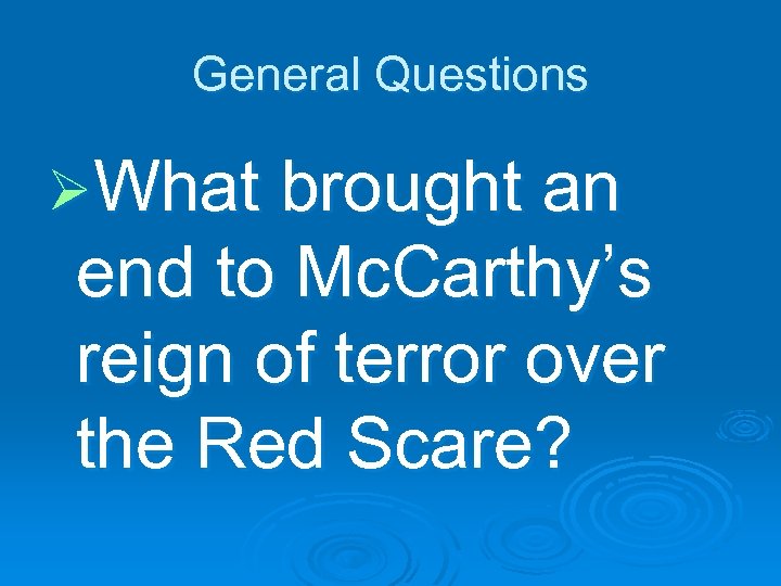 General Questions ØWhat brought an end to Mc. Carthy’s reign of terror over the
