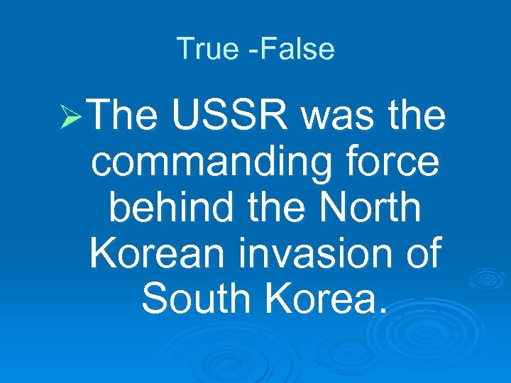 True -False ØThe USSR was the commanding force behind the North Korean invasion of