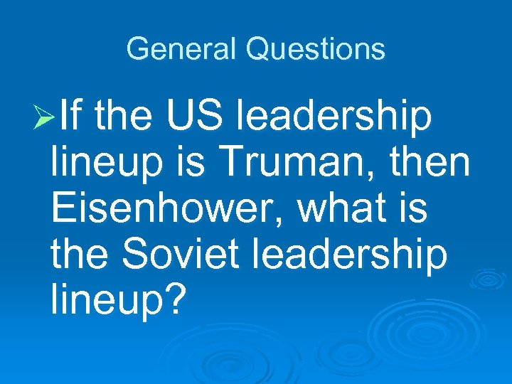 General Questions ØIf the US leadership lineup is Truman, then Eisenhower, what is the