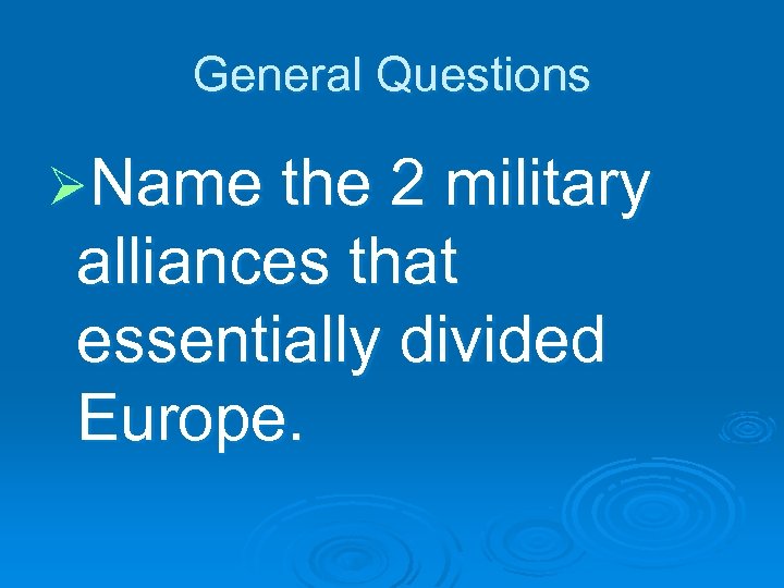 General Questions ØName the 2 military alliances that essentially divided Europe. 