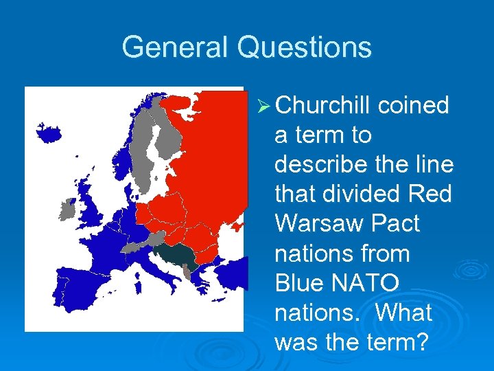 General Questions Ø Churchill coined a term to describe the line that divided Red