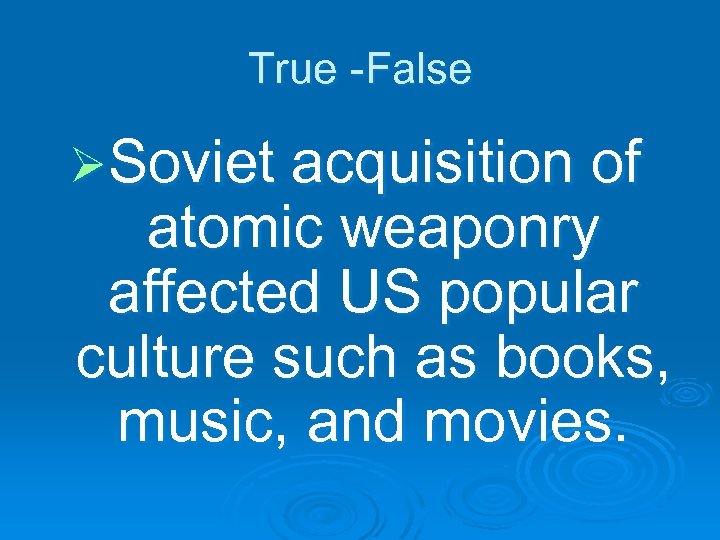 True -False ØSoviet acquisition of atomic weaponry affected US popular culture such as books,