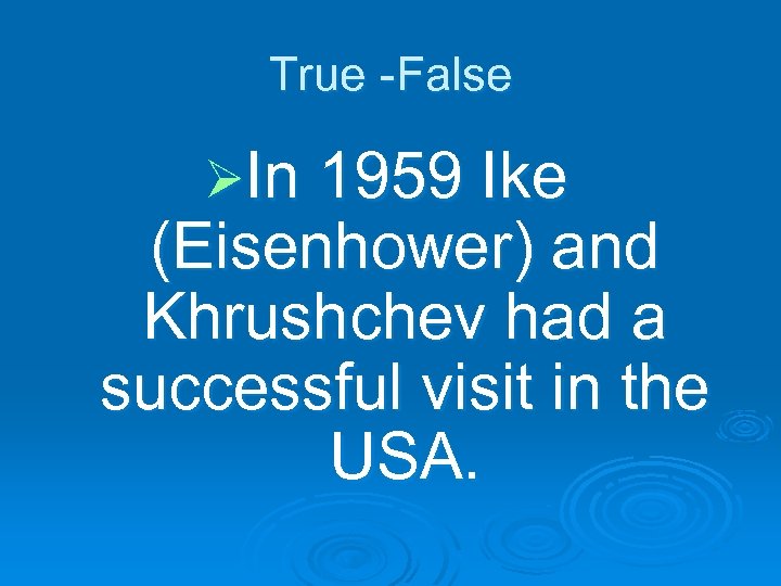 True -False ØIn 1959 Ike (Eisenhower) and Khrushchev had a successful visit in the