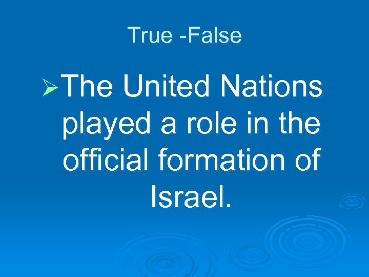 True -False ØThe United Nations played a role in the official formation of Israel.