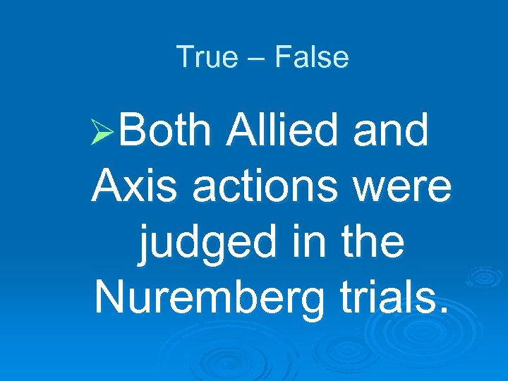 True – False ØBoth Allied and Axis actions were judged in the Nuremberg trials.