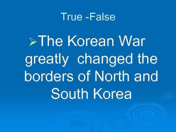 True -False ØThe Korean War greatly changed the borders of North and South Korea