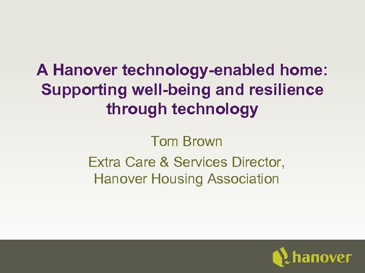 A Hanover technology-enabled home: Supporting well-being and resilience through technology Tom Brown Extra Care