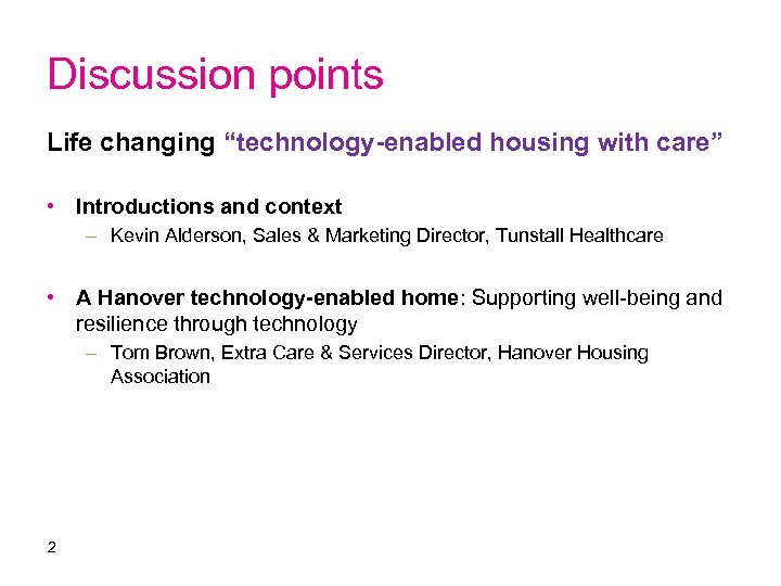 Discussion points Life changing “technology-enabled housing with care” • Introductions and context – Kevin