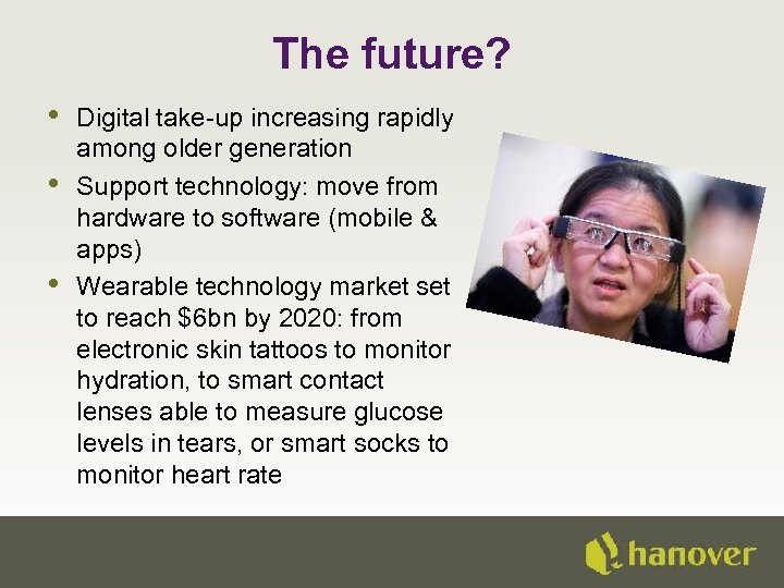 The future? • • • Digital take-up increasing rapidly among older generation Support technology: