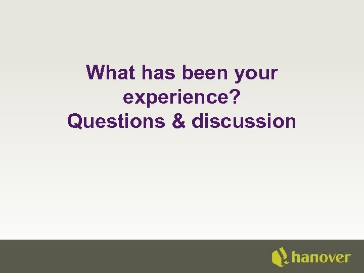What has been your experience? Questions & discussion 