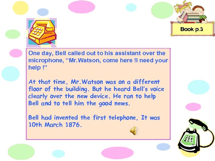 Book p. 3 One day, Bell called out to his assistant over the microphone,
