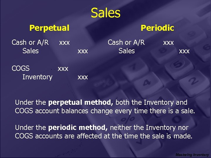 Sales Perpetual Cash or A/R Sales xxx COGS xxx Inventory Periodic xxx Cash or