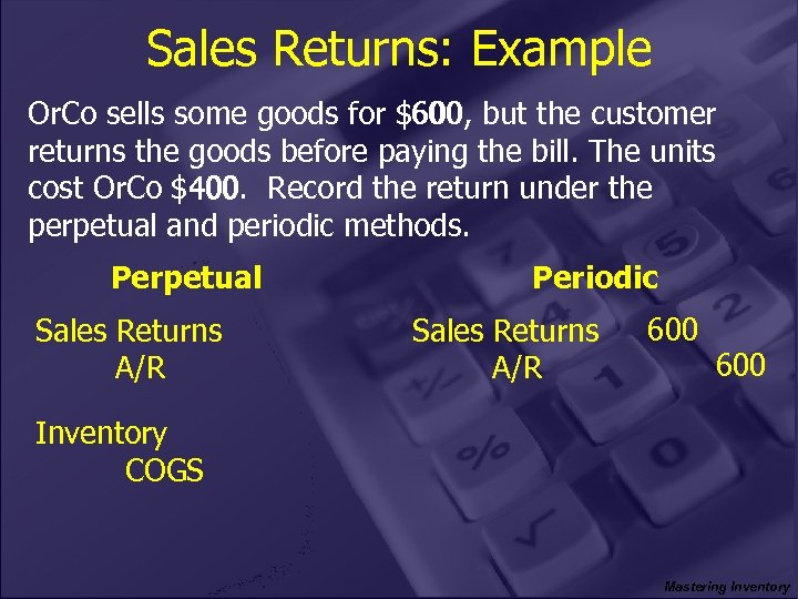Sales Returns: Example 600 Or. Co sells some goods for $600, but the customer