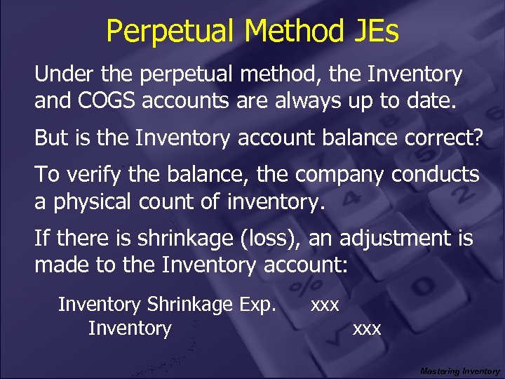 Perpetual Method JEs Under the perpetual method, the Inventory and COGS accounts are always