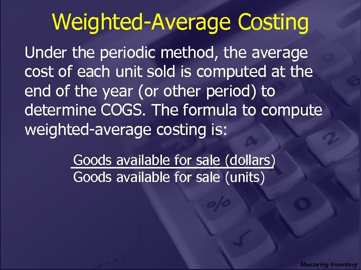 Weighted-Average Costing Under the periodic method, the average cost of each unit sold is