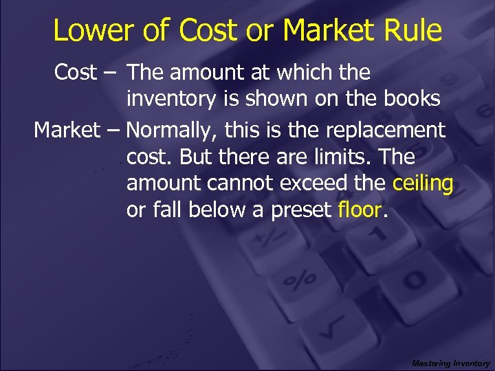 Lower of Cost or Market Rule Cost – The amount at which the inventory