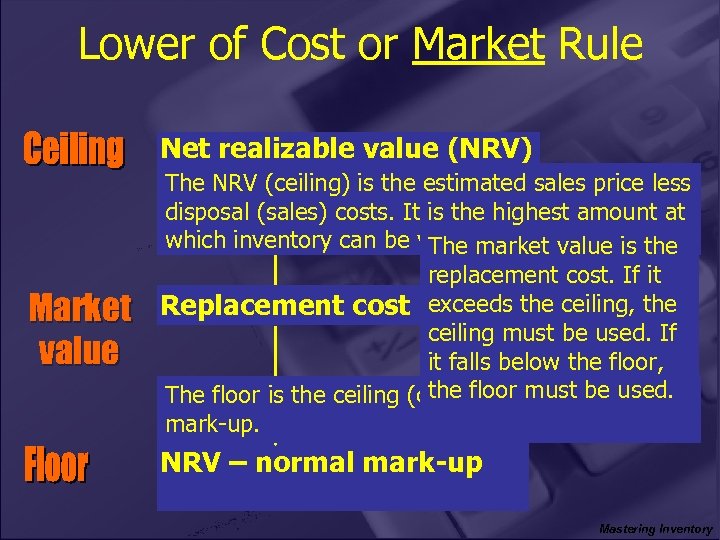 Lower of Cost or Market Rule Net realizable value (NRV) Market value The NRV