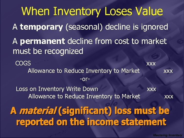 When Inventory Loses Value A temporary (seasonal) decline is ignored A permanent decline from