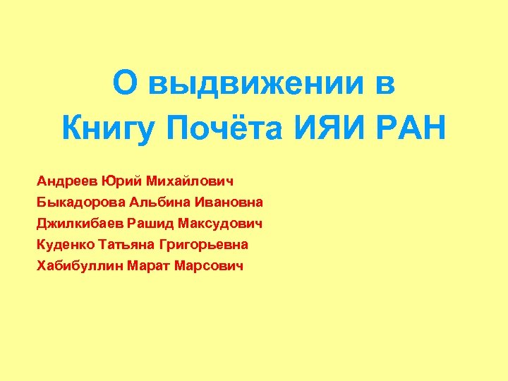 О выдвижении в Книгу Почёта ИЯИ РАН Андреев Юрий Михайлович Быкадорова Альбина Ивановна Джилкибаев