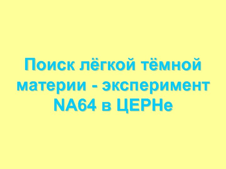 Поиск лёгкой тёмной материи - эксперимент NA 64 в ЦЕРНе 