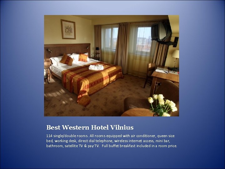 Best Western Hotel Vilnius 114 single/double rooms. All rooms equipped with air conditioner, queen