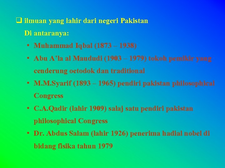 q ilmuan yang lahir dari negeri Pakistan Di antaranya: • Muhammad Iqbal (1873 –