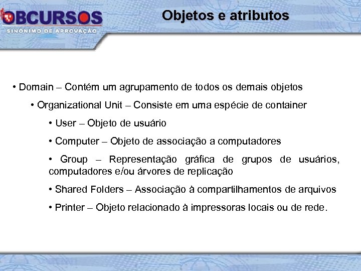 Objetos e atributos • Domain – Contém um agrupamento de todos os demais objetos