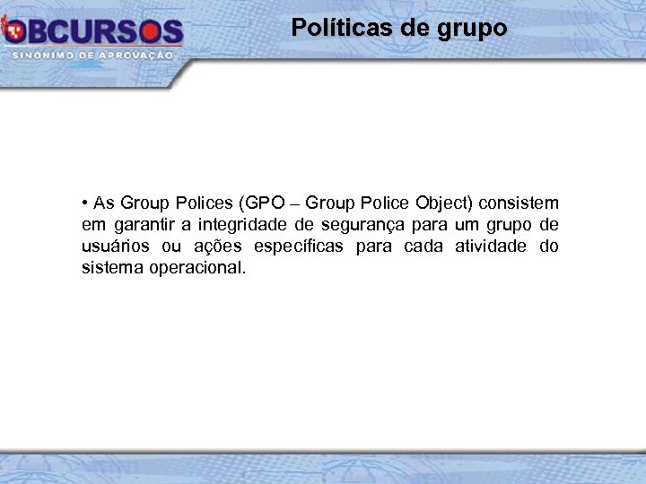 Políticas de grupo • As Group Polices (GPO – Group Police Object) consistem em