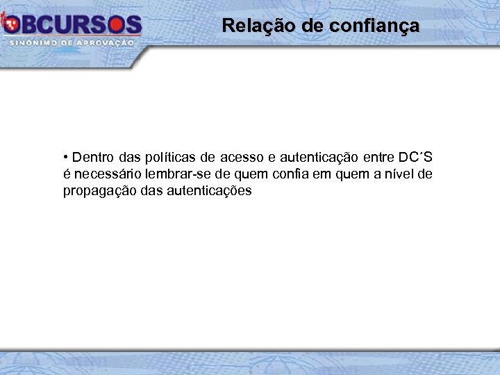 Relação de confiança • Dentro das políticas de acesso e autenticação entre DC´S é