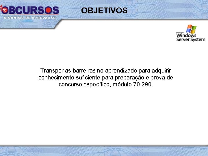 OBJETIVOS Transpor as barreiras no aprendizado para adquirir conhecimento suficiente para preparação e prova