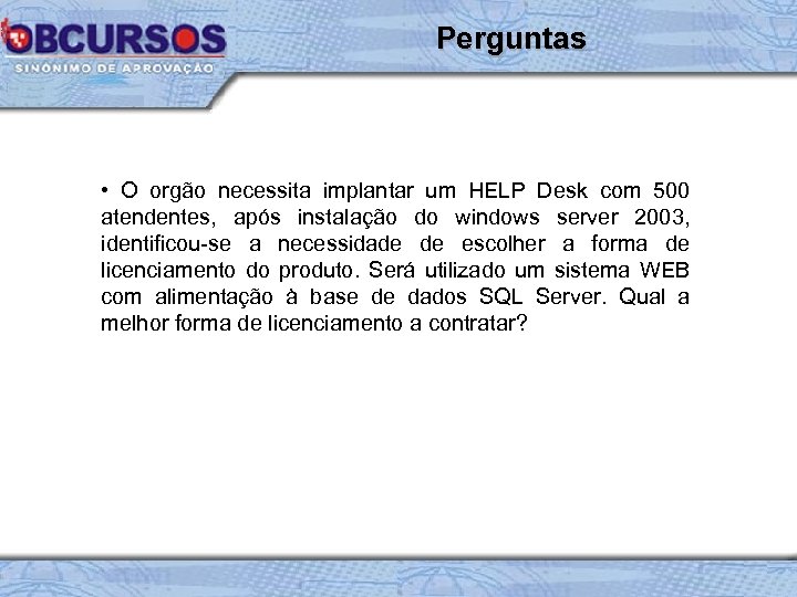 Perguntas • O orgão necessita implantar um HELP Desk com 500 atendentes, após instalação