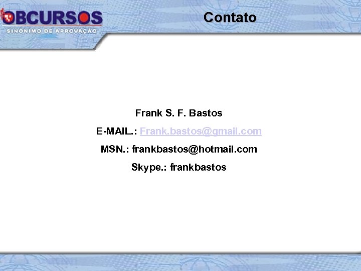 Contato Frank S. F. Bastos E-MAIL. : Frank. bastos@gmail. com MSN. : frankbastos@hotmail. com