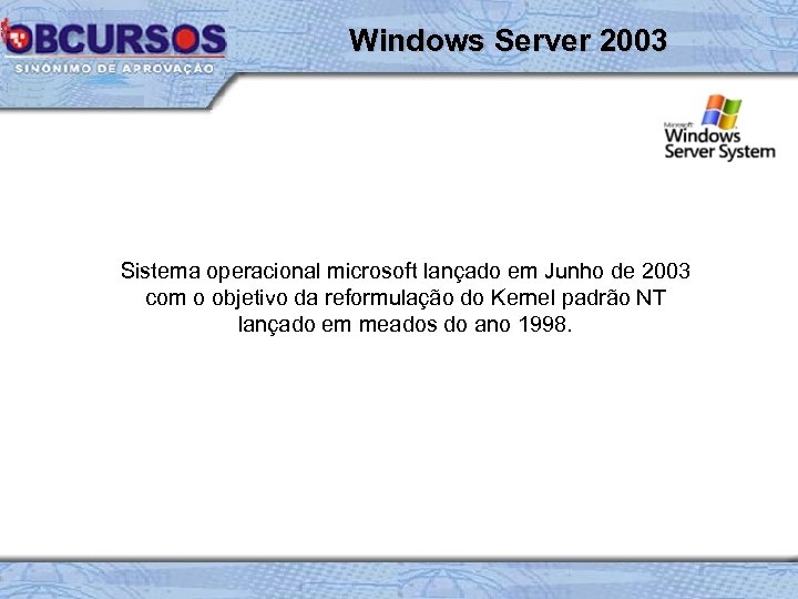 Windows Server 2003 Sistema operacional microsoft lançado em Junho de 2003 com o objetivo