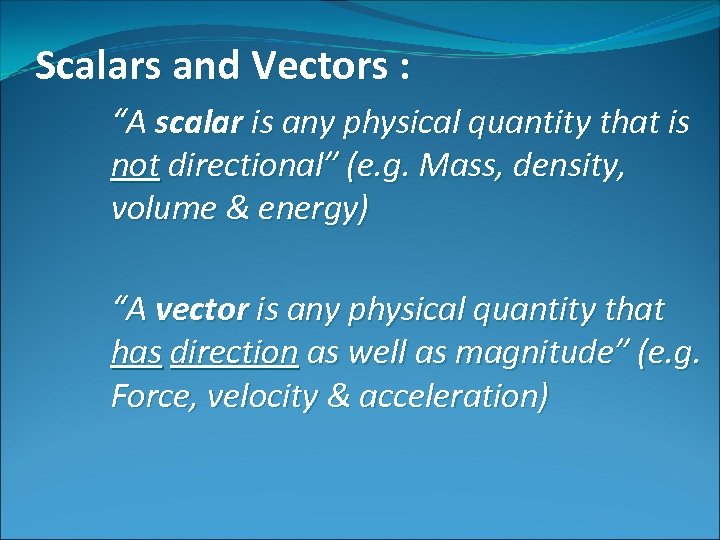 Scalars and Vectors : “A scalar is any physical quantity that is not directional”