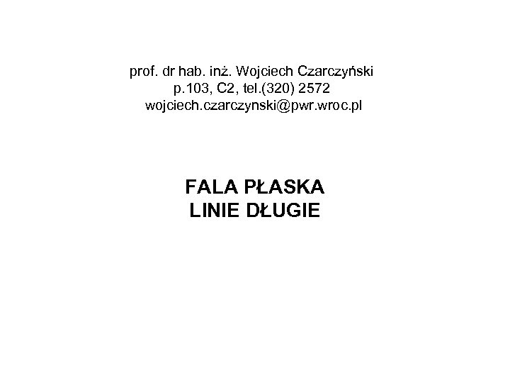 prof. dr hab. inż. Wojciech Czarczyński p. 103, C 2, tel. (320) 2572 wojciech.