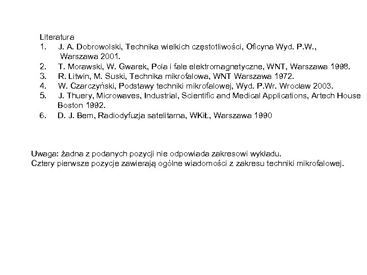Literatura 1. J. A. Dobrowolski, Technika wielkich częstotliwości, Oficyna Wyd. P. W. , Warszawa