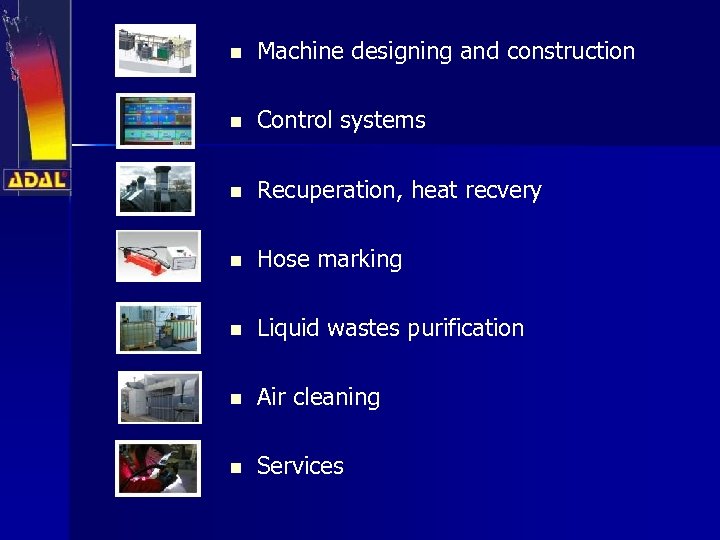 n Machine designing and construction n Control systems n Recuperation, heat recvery n Hose