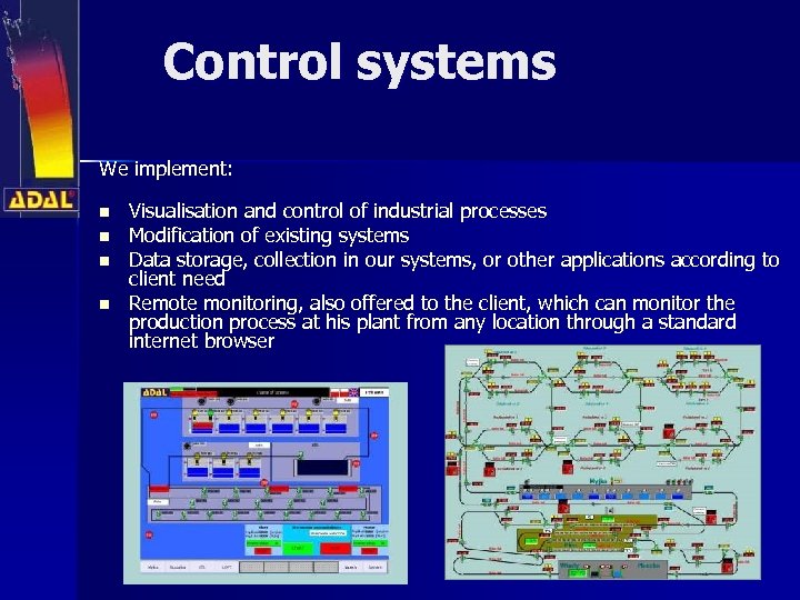 Control systems We implement: n n Visualisation and control of industrial processes Modification of