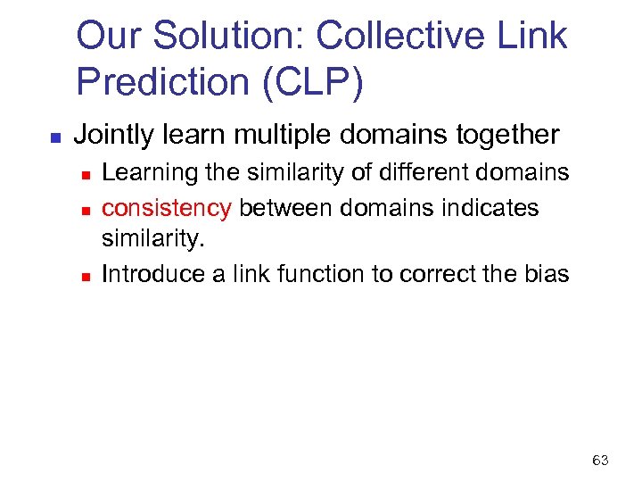 Our Solution: Collective Link Prediction (CLP) n Jointly learn multiple domains together n n