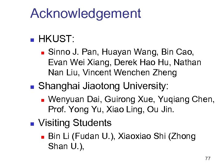 Acknowledgement n HKUST: n n Shanghai Jiaotong University: n n Sinno J. Pan, Huayan