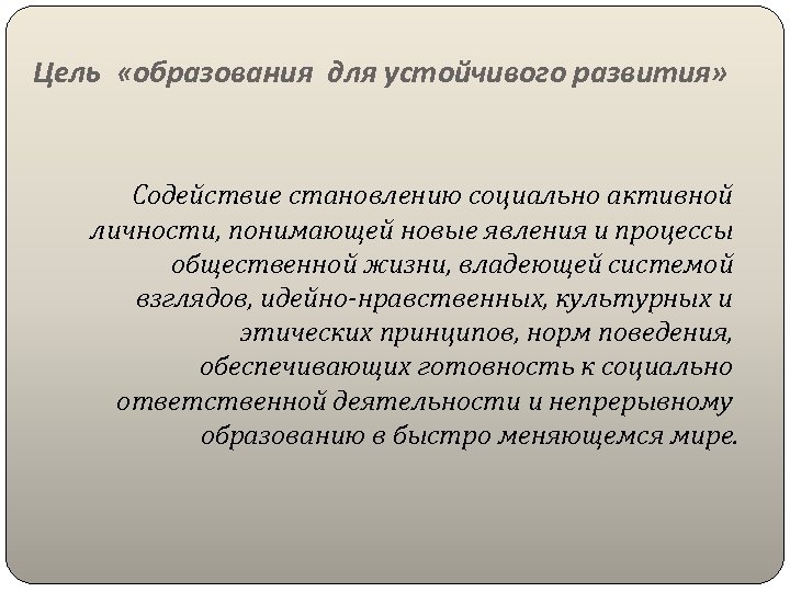Цель «образования для устойчивого развития» Содействие становлению социально активной личности, понимающей новые явления и