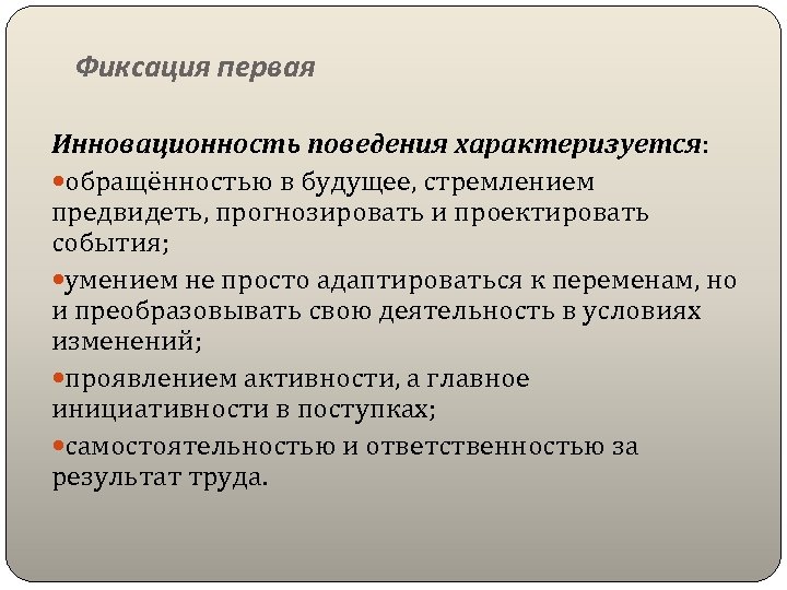 Фиксация первая Инновационность поведения характеризуется: обращённостью в будущее, стремлением предвидеть, прогнозировать и проектировать события;