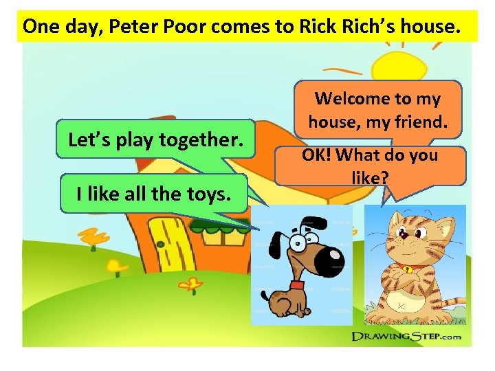 One day, Peter Poor comes to Rick Rich’s house. Let’s play together. I like