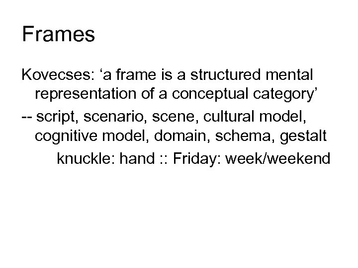 Frames Kovecses: ‘a frame is a structured mental representation of a conceptual category’ --