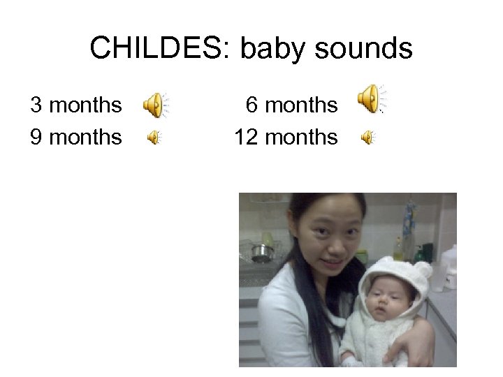 CHILDES: baby sounds 3 months 9 months 6 months 12 months 