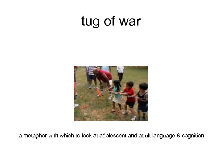 tug of war a metaphor with which to look at adolescent and adult language