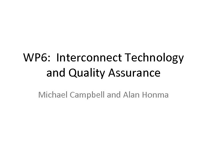 WP 6: Interconnect Technology and Quality Assurance Michael Campbell and Alan Honma 
