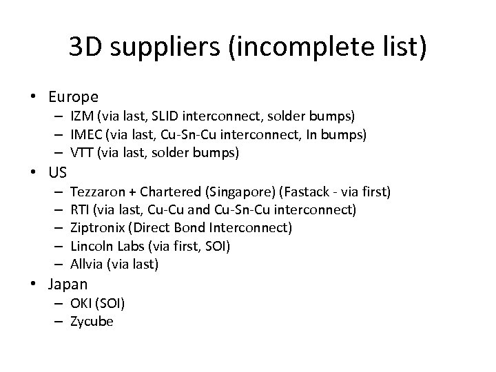 3 D suppliers (incomplete list) • Europe – IZM (via last, SLID interconnect, solder