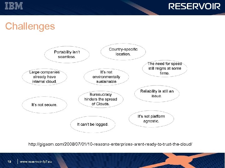 Challenges http: //gigaom. com/2008/07/01/10 -reasons-enterprises-arent-ready-to-trust-the-cloud/ 19 www. reservoir-fp 7. eu 